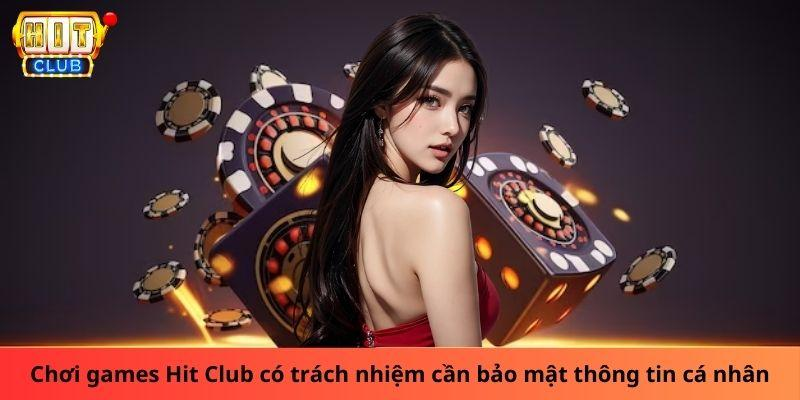 Bảo mật thông tin cá nhân khi chơi games Hit Club có trách nhiệm