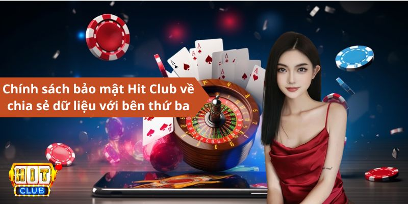 Chính sách bảo mật Hit Club - Chia sẻ dữ liệu với bên thứ ba