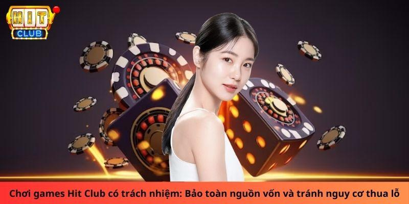 Chơi games Hit Club có trách nhiệm - Bảo toàn nguồn vốn và tránh nguy cơ thua lỗ